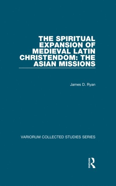 James D. Ryan - Spiritual Expansion of Medieval Latin Christendom: The Asian Missions, E-bok