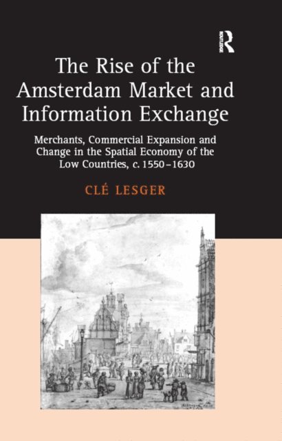 Cle Lesger - Rise of the Amsterdam Market and Information Exchange, E-bok