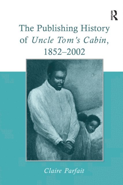 Claire Parfait - Publishing History of Uncle Tom's Cabin, 1852-2002, E-bok