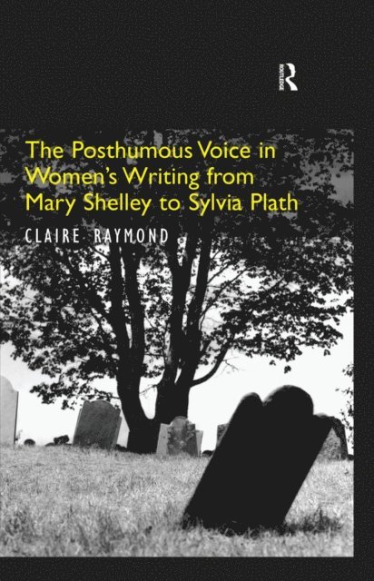 Claire Raymond - Posthumous Voice in Women's Writing from Mary Shelley to Sylvia Plath, E-bok