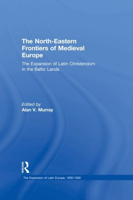 Alan V. Murray - North-Eastern Frontiers of Medieval Europe, E-bok
