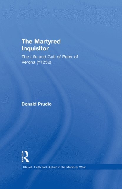 Donald Prudlo - Martyred Inquisitor: The Life and Cult of Peter of Verona (1252), E-bok