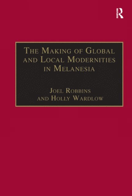 Holly Wardlow, Joel Robbins - Making of Global and Local Modernities in Melanesia, E-bok