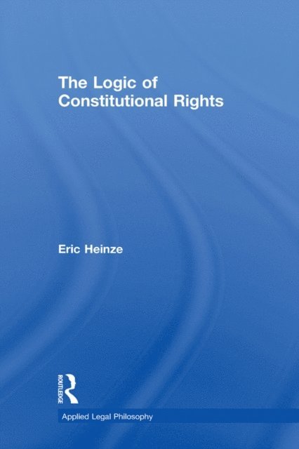 Eric Heinze - Logic of Constitutional Rights, E-bok