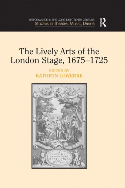 Kathryn Lowerre - Lively Arts of the London Stage, 1675,1725, E-bok