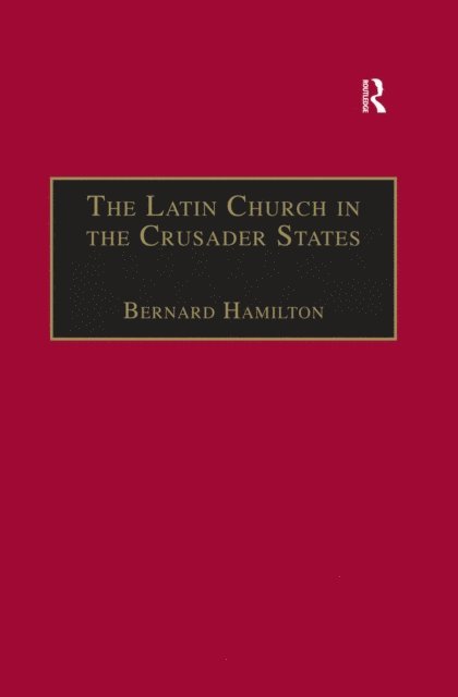 Bernard Hamilton - Latin Church in the Crusader States, E-bok