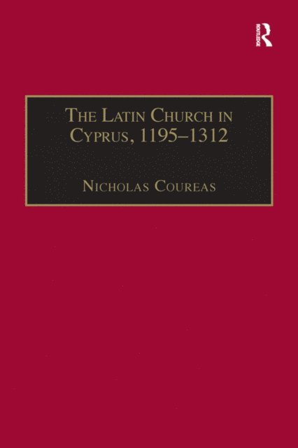 Nicholas Coureas - Latin Church in Cyprus, 1195a &quote;1312, E-bok