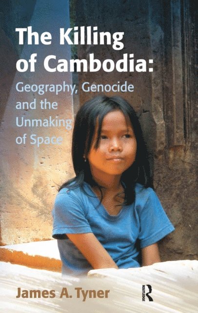 James A. Tyner - Killing of Cambodia: Geography, Genocide and the Unmaking of Space, E-bok