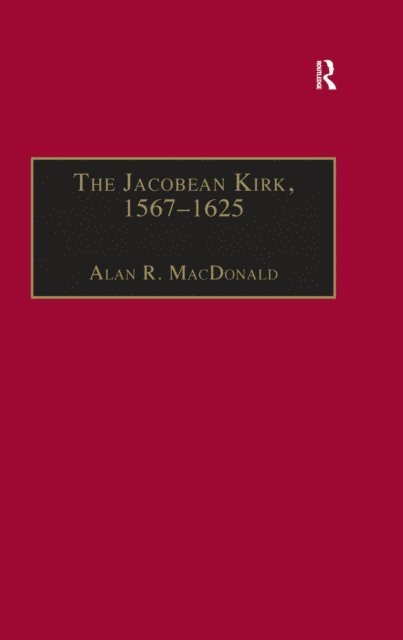 Alan R. MacDonald - Jacobean Kirk, 1567a &quote;1625, E-bok