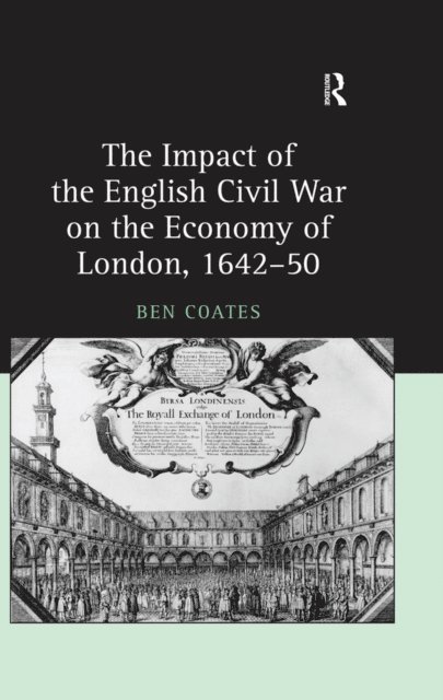 Ben Coates - Impact of the English Civil War on the Economy of London, 1642-50, E-bok