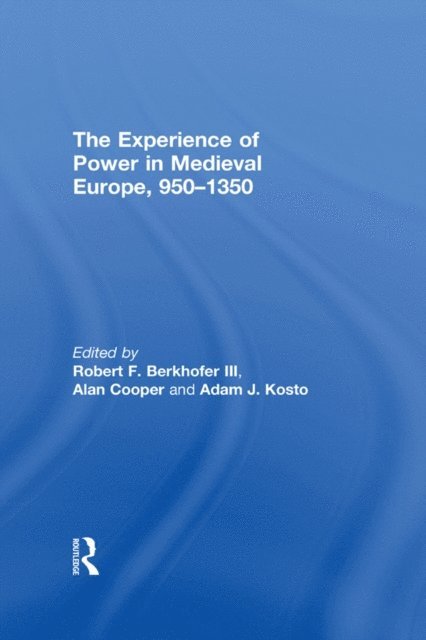 Adam J. Kosto, Alan Cooper, Robert F. Berkhofer III - Experience of Power in Medieval Europe, 950-1350, E-bok