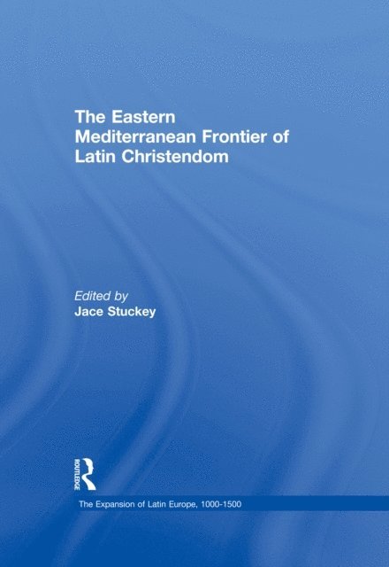 Jace Stuckey - Eastern Mediterranean Frontier of Latin Christendom, E-bok