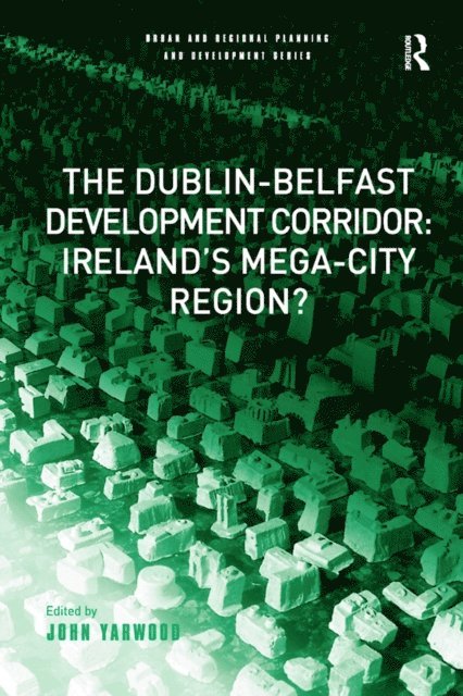 John Yarwood - Dublin-Belfast Development Corridor: Ireland's Mega-City Region?, E-bok