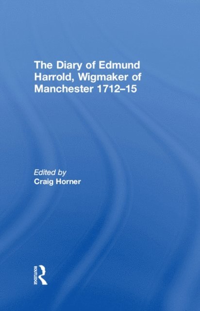 Craig Horner - Diary of Edmund Harrold, Wigmaker of Manchester 1712-15, E-bok
