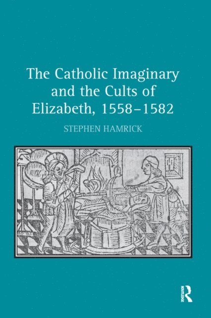 Stephen Hamrick - Catholic Imaginary and the Cults of Elizabeth, 1558-1582, E-bok