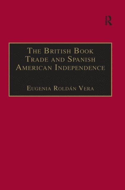 Eugenia Roldan Vera - British Book Trade and Spanish American Independence, E-bok
