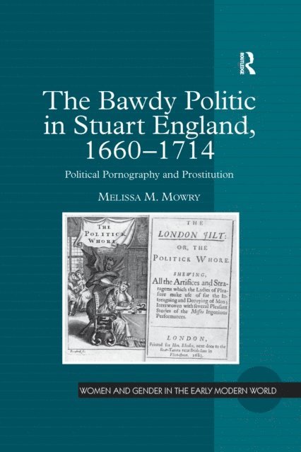 Melissa M. Mowry - Bawdy Politic in Stuart England, 1660a &quote;1714, E-bok