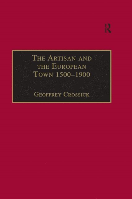 Geoffrey Crossick - Artisan and the European Town, 1500-1900, E-bok