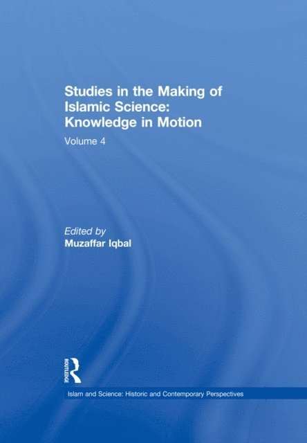 Muzaffar Iqbal - Studies in the Making of Islamic Science: Knowledge in Motion, E-bok