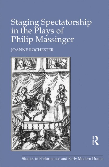 Joanne Rochester - Staging Spectatorship in the Plays of Philip Massinger, E-bok
