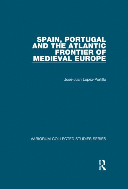 Jose-Juan Lopez-Portillo - Spain, Portugal and the Atlantic Frontier of Medieval Europe, E-bok