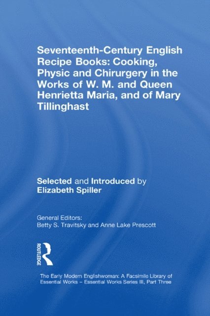 Elizabeth Spiller - Seventeenth-Century English Recipe Books: Cooking, Physic and Chirurgery in the Works of W.M. and Queen Henrietta Maria, and of Mary Tillinghast, E-bok