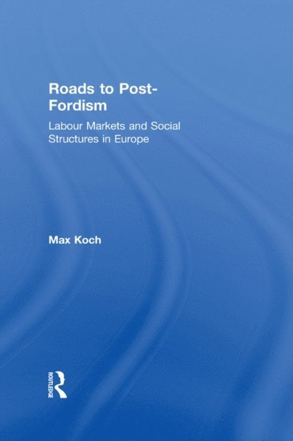 Max Koch - Roads to Post-Fordism, E-bok