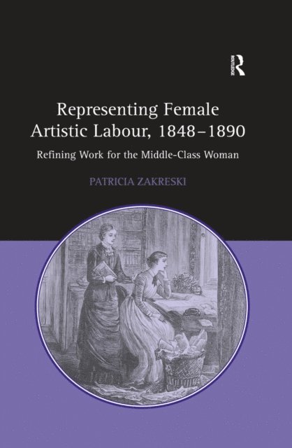 Patricia Zakreski - Representing Female Artistic Labour, 1848-1890, E-bok