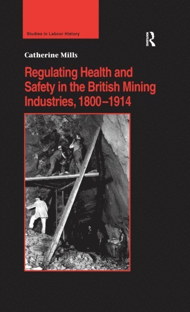 Catherine Mills - Regulating Health and Safety in the British Mining Industries, 1800a &quote;1914, E-bok