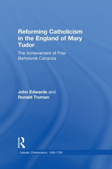 Ronald Truman, John Edwards - Reforming Catholicism in the England of Mary Tudor, E-bok