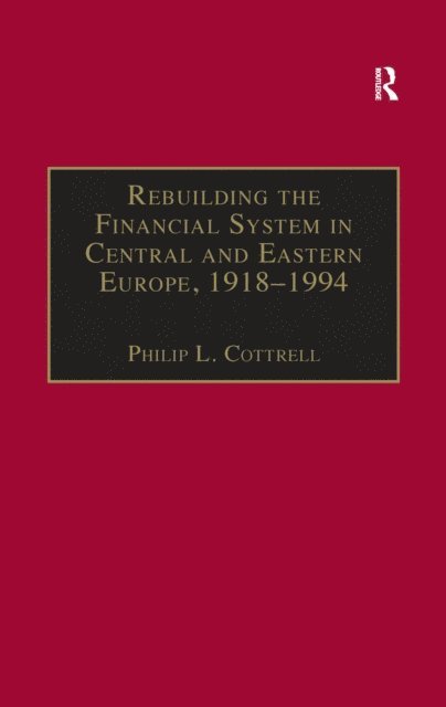 Philip L. Cottrell - Rebuilding the Financial System in Central and Eastern Europe, 1918-1994, E-bok