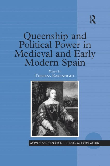 Theresa Earenfight - Queenship and Political Power in Medieval and Early Modern Spain, E-bok