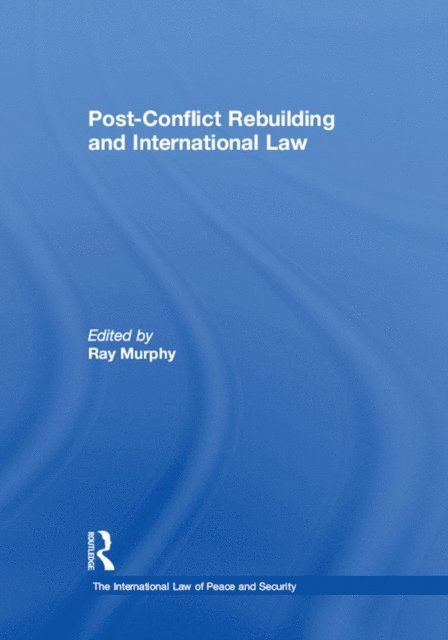 Ray Murphy - Post-Conflict Rebuilding and International Law, E-bok