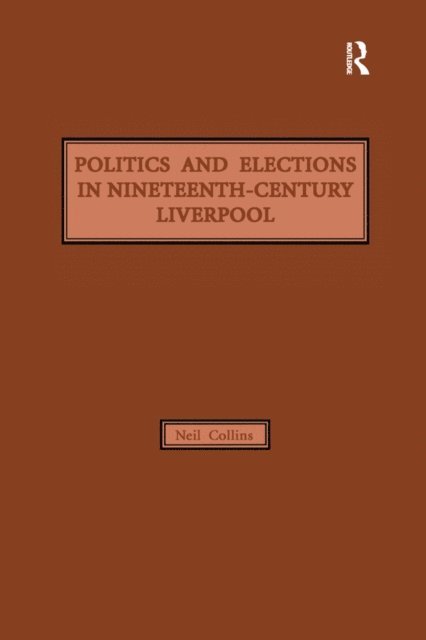 Neil Collins - Politics and Elections in Nineteenth-Century Liverpool, E-bok