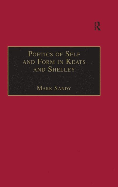 Mark Sandy - Poetics of Self and Form in Keats and Shelley, E-bok