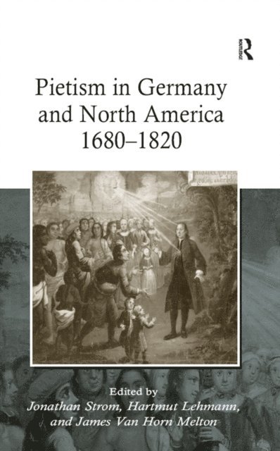James Van Horn Melton, Hartmut Lehmann, Jonathan Strom - Pietism in Germany and North America 1680-1820, E-bok