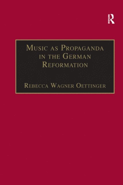 Rebecca Wagner Oettinger - Music as Propaganda in the German Reformation, E-bok