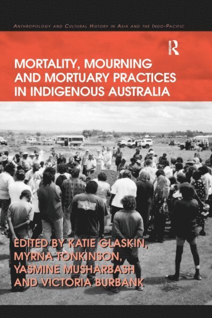 Victoria Burbank, Myrna Tonkinson, Katie Glaskin - Mortality, Mourning and Mortuary Practices in Indigenous Australia, E-bok