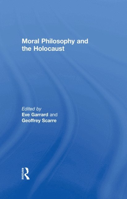 Geoffrey Scarre, Eve Garrard - Moral Philosophy and the Holocaust, E-bok
