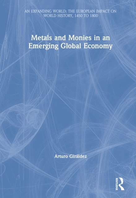 Arturo Giraldez, Dennis O. Flynn - Metals and Monies in an Emerging Global Economy, E-bok