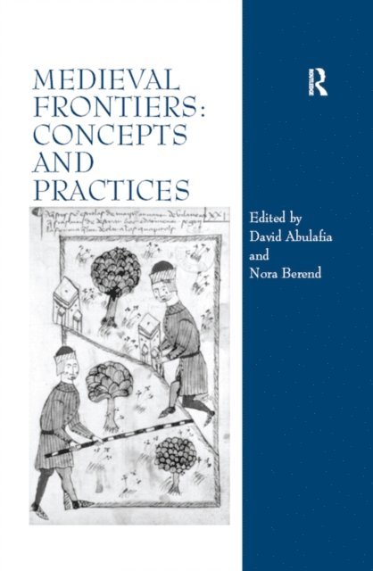 Nora Berend, David Abulafia - Medieval Frontiers: Concepts and Practices, E-bok