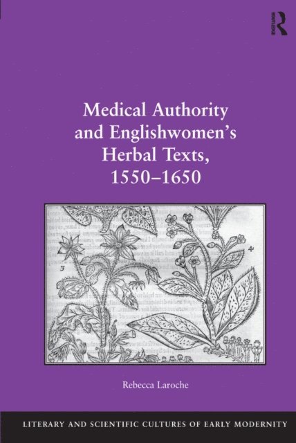Rebecca Laroche - Medical Authority and Englishwomen's Herbal Texts, 1550a &quote;1650, E-bok