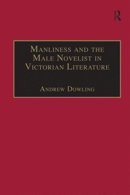 Andrew Dowling - Manliness and the Male Novelist in Victorian Literature, E-bok