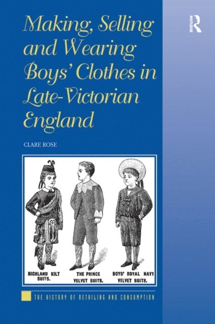 Clare Rose - Making, Selling and Wearing Boys' Clothes in Late-Victorian England, E-bok