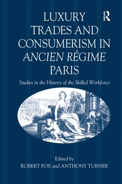 Anthony Turner, Robert Fox - Luxury Trades and Consumerism in Ancien Regime Paris, E-bok