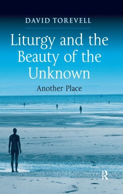 David Torevell - Liturgy and the Beauty of the Unknown, E-bok