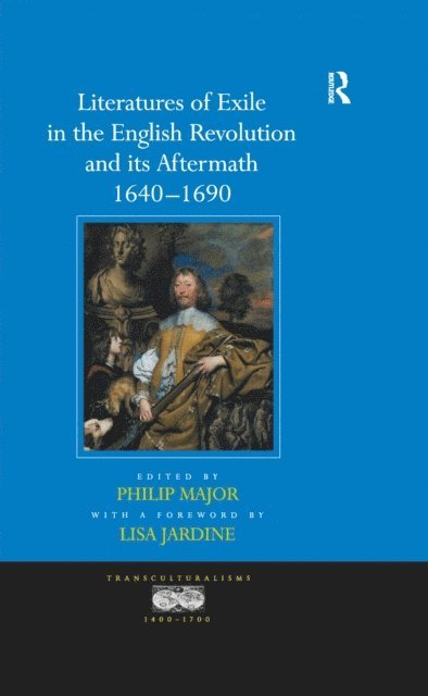 a foreword by Lisa Jardine, Philip Major - Literatures of Exile in the English Revolution and its Aftermath, 1640-1690, E-bok