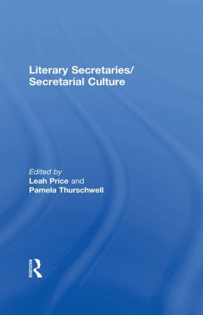 Leah Price, Pamela Thurschwell - Literary Secretaries/Secretarial Culture, E-bok