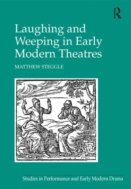 Matthew Steggle - Laughing and Weeping in Early Modern Theatres, E-bok