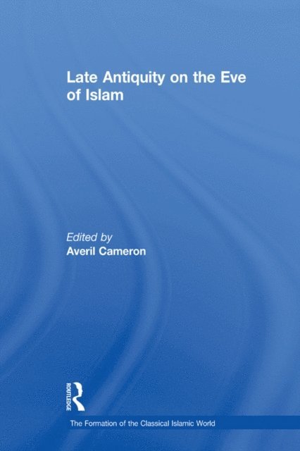 Averil Cameron - Late Antiquity on the Eve of Islam, E-bok